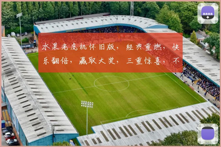 水果老虎机怀旧版，经典重燃，快乐翻倍，赢取大奖，三重惊喜，不容错过
