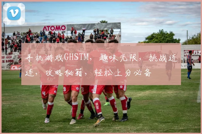 手机游戏GHSTM，趣味无限，挑战连连，攻略秘籍，轻松上分必备